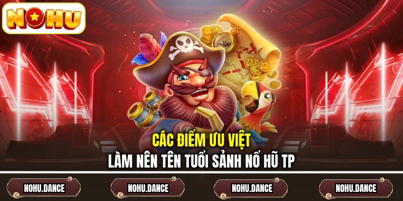 Các điểm ưu việt làm nên tên tuổi sảnh nổ hũ TP