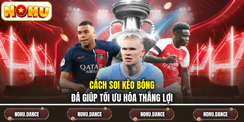 Cách soi kèo bóng đá giúp tối ưu hóa thắng lợi
