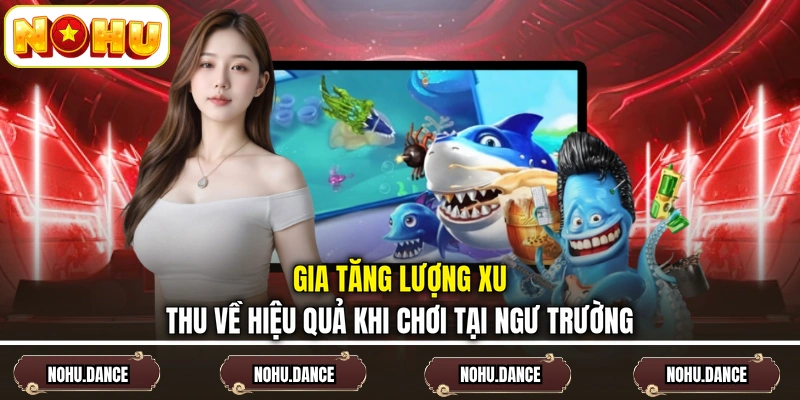 Gia tăng lượng xu thu về hiệu quả khi chơi tại ngư trường