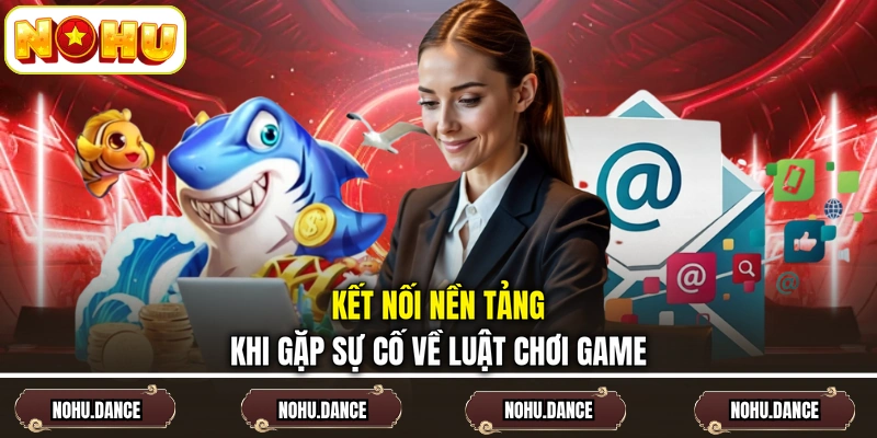 Kết nối nền tảng khi gặp sự cố về luật chơi game