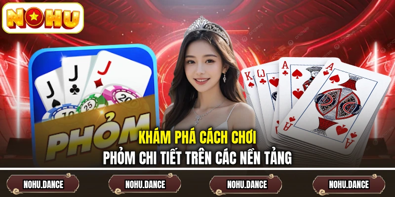 Khám phá cách chơi Phỏm chi tiết trên các nền tảng