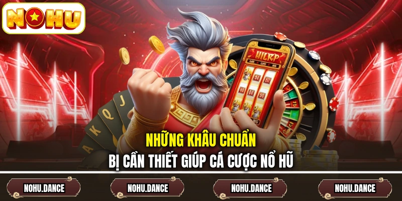 Những khâu chuẩn bị cần thiết giúp cá cược nổ hũ