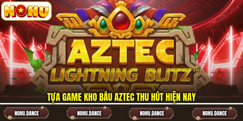 Tựa game kho báu Aztec thu hút hiện nay